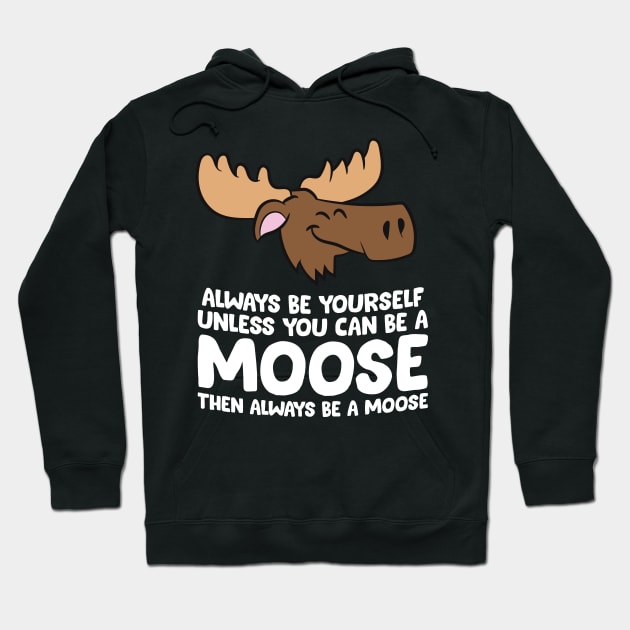Moose Alaska Always Be Yourself Unless You Can Be A Moose Hoodie by EQDesigns
